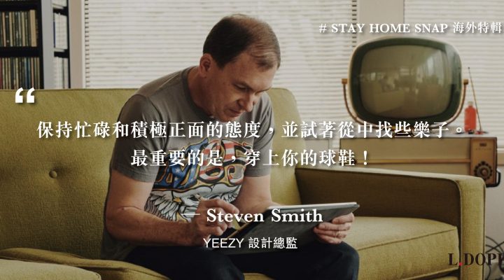 # 保持正面積極的態度，最重要的是穿上你的球鞋：YEEZY 設計總監 Steven Smith