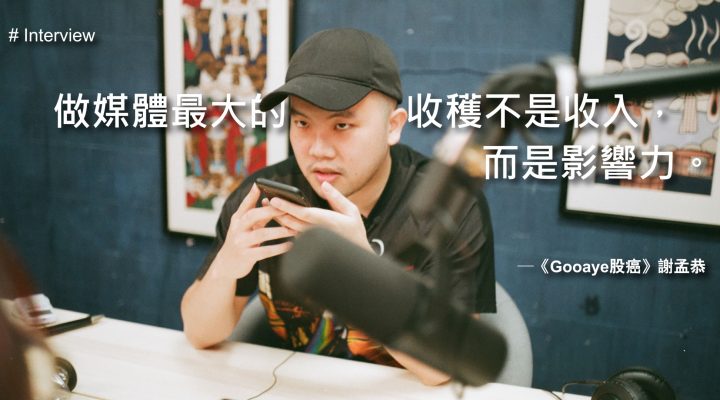 # 專訪《Gooaye股癌》謝孟恭：Podcast 到超越蔡英文的台灣最大 Telegram